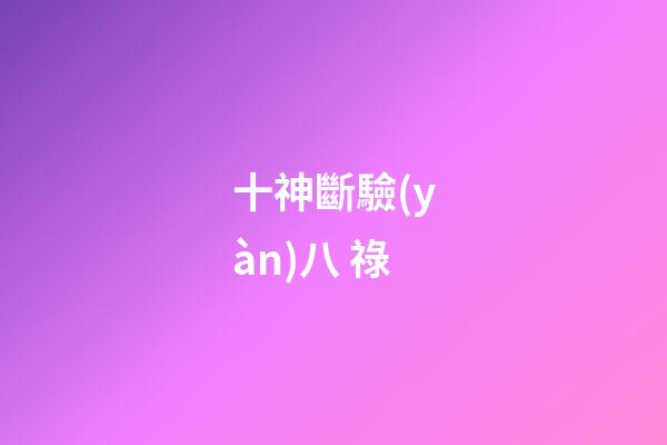 十神斷驗(yàn)八 祿